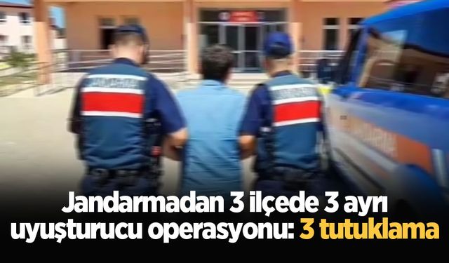 Jandarmadan 3 ilçede 3 ayrı uyuşturucu operasyonu: 3 tutuklama