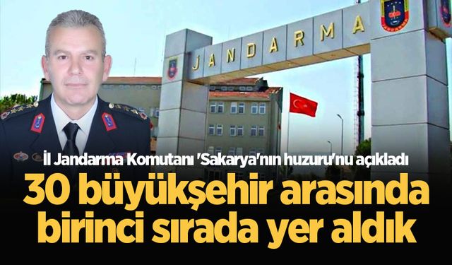 İl Jandarma Komutanı 'Sakarya'nın huzuru'nu açıkladı: 30 büyükşehir arasında birinci sırada yer aldık