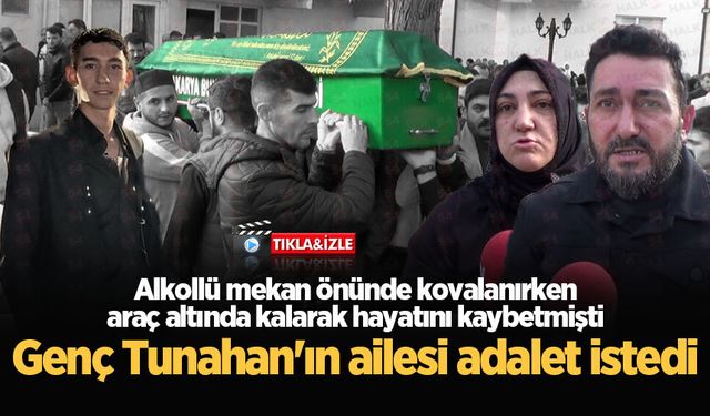 Alkollü mekan önünde kovalanırken araç altında kalarak hayatını kaybetmişti: Genç Tunahan'ın ailesi adalet istedi