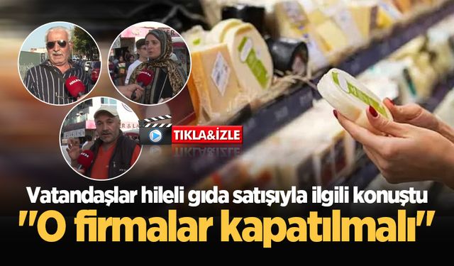 Vatandaşlar hileli gıda satışıyla ilgili konuştu: "O firmalar kapatılmalı"