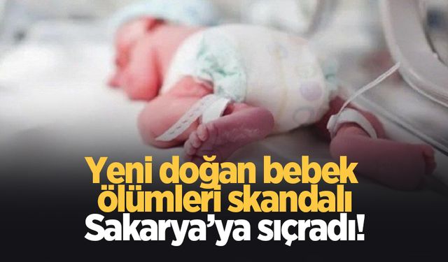 Yeni doğan bebek ölümü skandalı Sakarya'ya sıçradı; Şok suçlama