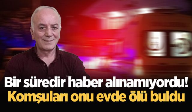 Bir süredir haber alınamıyordu! Komşuları onu evde ölü buldu