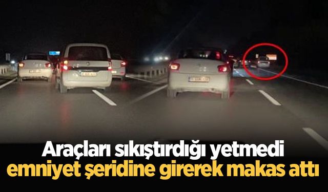 Araçları sıkıştırdığı yetmedi emniyet şeridine girerek makas attı