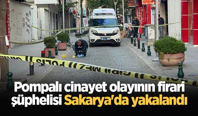 Pompalı cinayet olayının firari şüphelisi Sakarya'da yakalandı