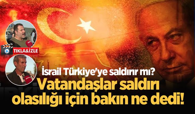 İsrail Türkiye'ye saldırır mı? Vatandaşlar saldırı olasılığı için bakın ne dedi!