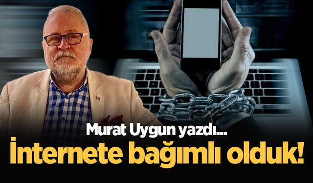 İnternete bağımlı olduk!