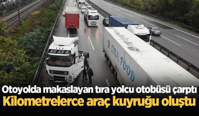 Otoyolda makaslayan tıra yolcu otobüsü çarptı: Kilometrelerce araç kuyruğu oluştu