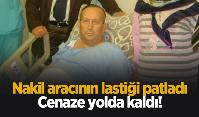 Lastik patladı; cenaze yolda kaldı