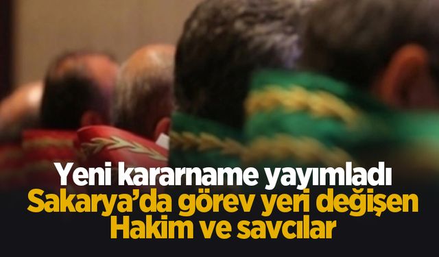 Kararname açıklandı; Sakarya'da görev yeri değişen hakim ve savcılar