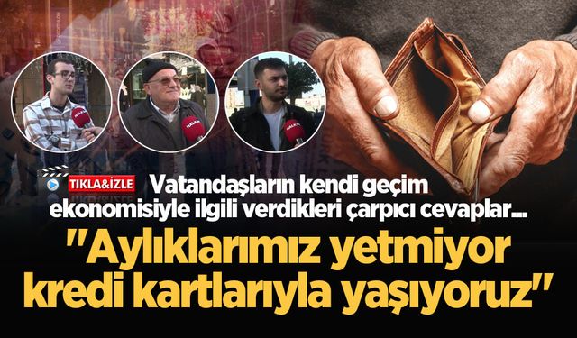 Vatandaşların kendi geçim ekonomisiyle ilgili verdikleri çarpıcı cevaplar