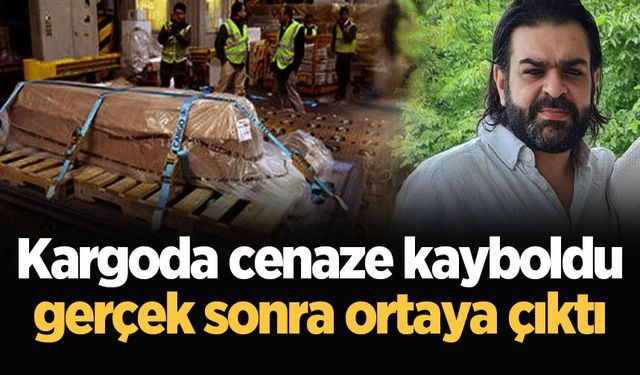 Kargoda cenaze kayboldu gerçek sonra ortaya çıktı