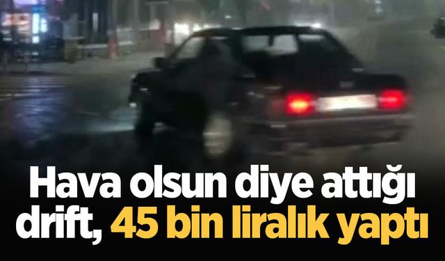 Hava olsun diye attığı drift, 45 bin liralık yaptı