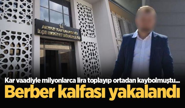 Kar vaadiyle milyonlarca lira toplayıp ortadan kaybolmuştu... Berber kalfası yakalandı