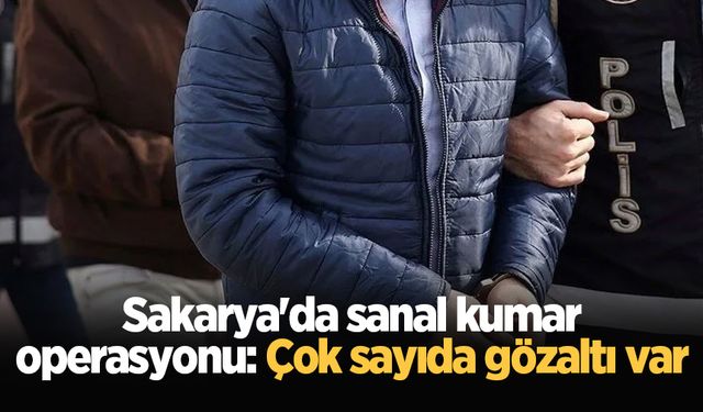 Sakarya'da sanal kumar operasyonu: Çok sayıda gözaltı var