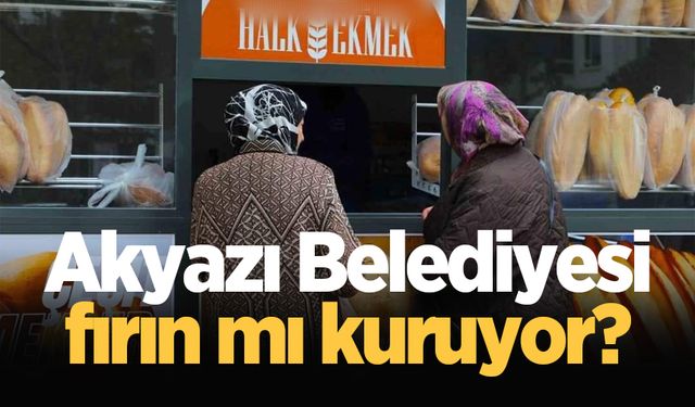 Akyazı Belediyesi fırın mı kuruyor?