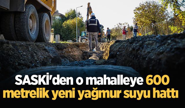 SASKİ'den o mahalleye 600 metrelik yeni yağmur suyu hattı