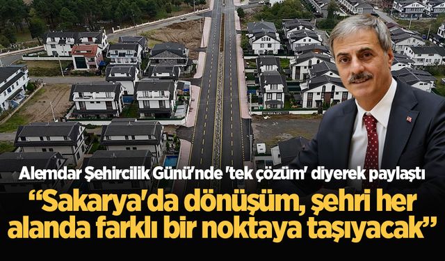 Başkan Alemdar: “Sakarya'da dönüşüm, şehri her alanda farklı bir noktaya taşıyacak”