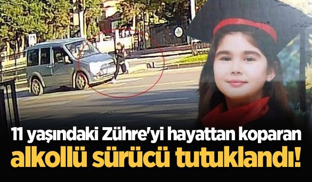 11 yaşındaki Zühre'yi hayattan koparan alkollü sürücü tutuklandı!