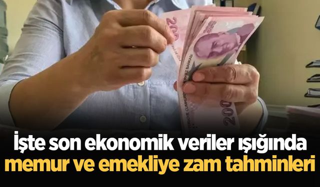 İşte son ekonomik veriler ışığında memur ve emekliye zam tahminleri