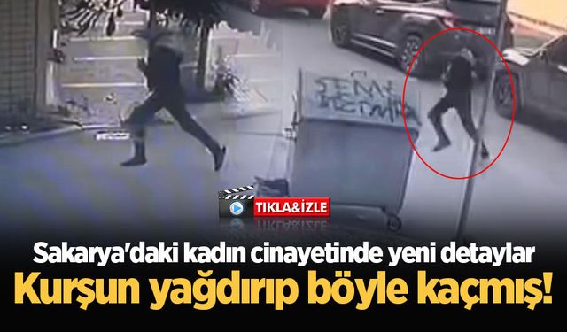 Sakarya'daki kadın cinayetinde yeni detaylar: Kurşun yağdırıp böyle kaçmış!