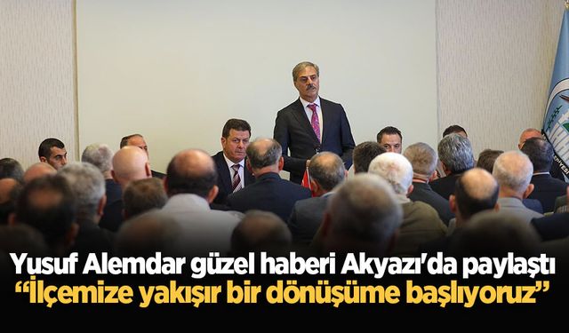 Yusuf Alemdar güzel haberi Akyazı'da paylaştı: “İlçemize yakışır bir dönüşüme başlıyoruz”