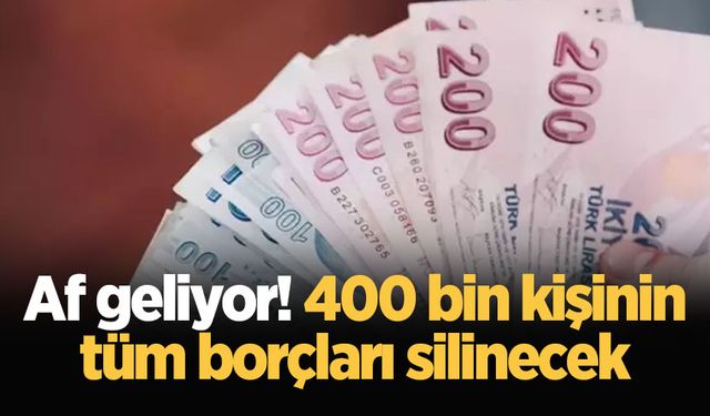 Af geliyor! 400 bin kişinin tüm borçları silinecek