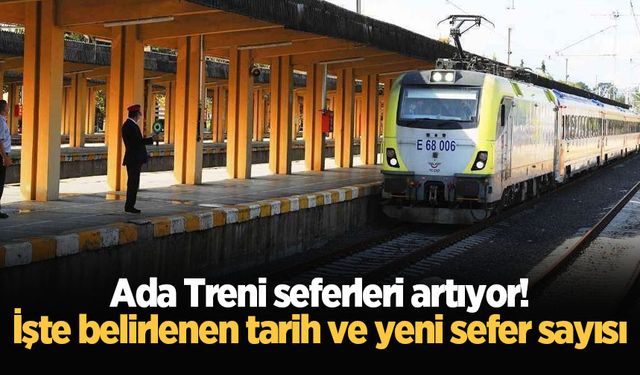 Ada Treni seferleri artıyor! İşte belirlenen tarih ve yeni sefer sayısı