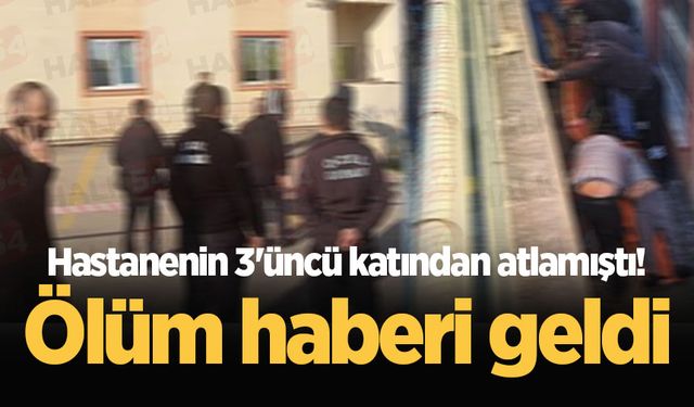 Hastanenin 3'üncü katından atlamıştı! Ölüm haberi geldi