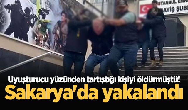 Uyuşturucu yüzünden tartıştığı kişiyi öldürmüştü! Sakarya'da yakalandı