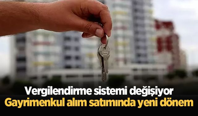 Vergilendirme sistemi değişiyor: Gayrimenkul alım satımında yeni dönem