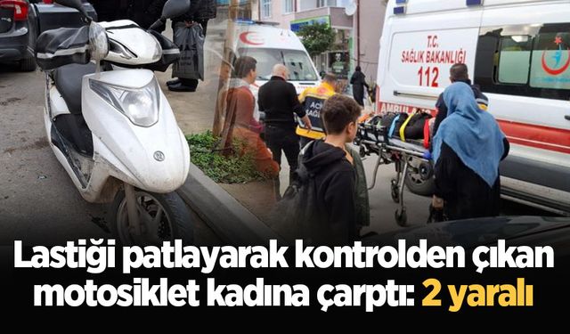 Lastiği patlayarak kontrolden çıkan motosiklet kadına çarptı: 2 yaralı