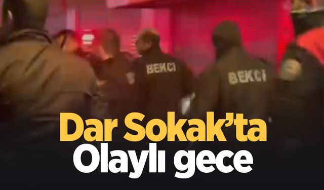 Dar Sokak'ta olaylı gece