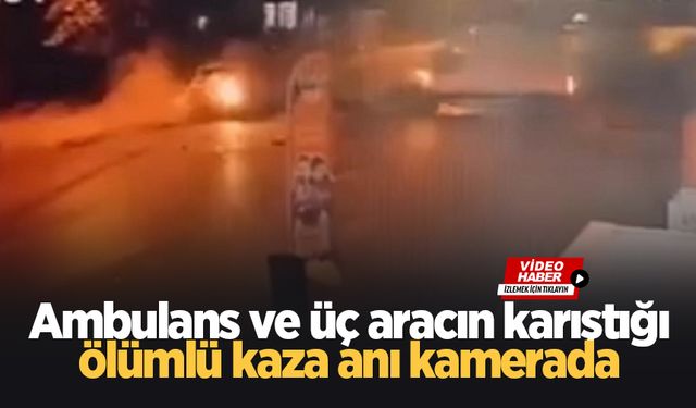 Ambulansın karıştığı ölümlü kaza kamerada