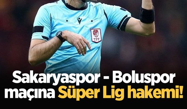 Sakaryaspor - Boluspor maçına Süper Lig hakemi!