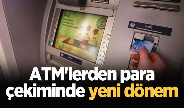 ATM'lerden para çekiminde yeni dönem: 1 Ocak'ta başlıyor