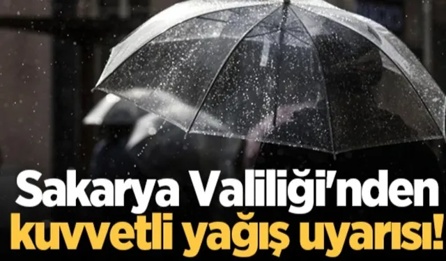 Sakarya Valiliği'nden 'kuvvetli yağış' uyarısı! Saat verildi