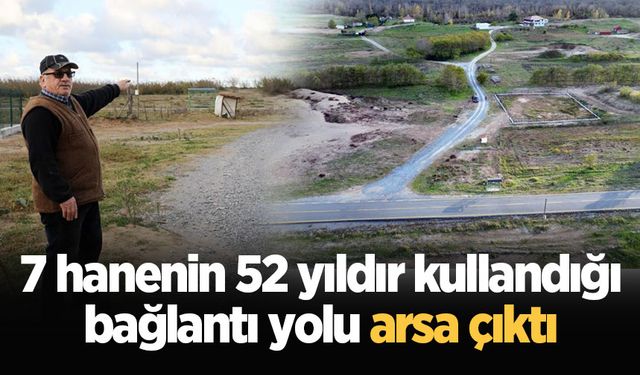 7 hanenin 52 yıldır kullandığı bağlantı yolu arsa çıktı