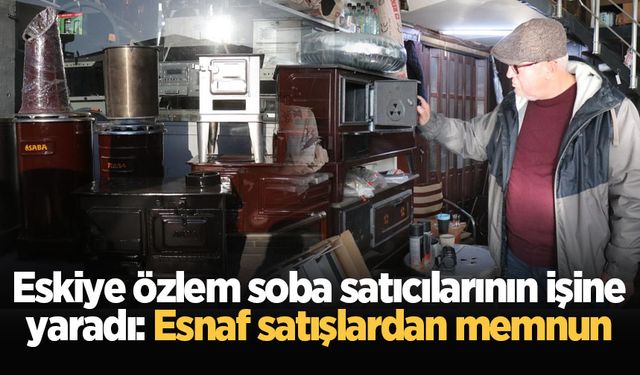 Eskiye özlem soba satıcılarının işine yaradı: Esnaf satışlardan memnun