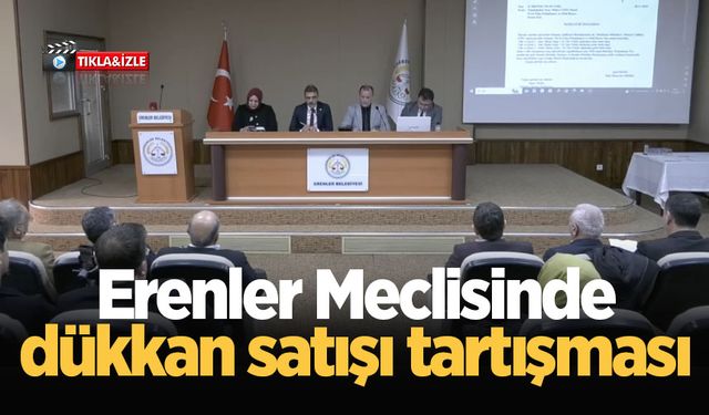 Erenler Meclisinde dükkan satışı tartışması