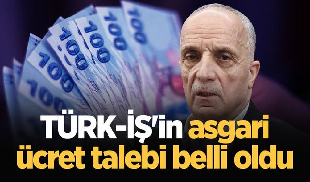 TÜRK-İŞ'in asgari ücret talebi belli oldu