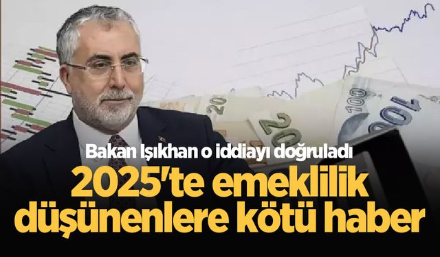 Bakan Işıkhan açıkladı: 2025'te emekli olanlar yüzde 30 daha az maaş alacak