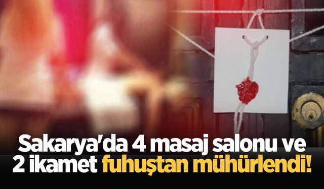 Sakarya'da 4 masaj salonu ve 2 ikamet fuhuştan mühürlendi!