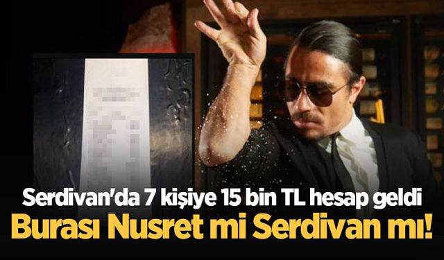 Burası Nusret mi Serdivan mı! Serdivan'da 7 kişiye 15 bin TL hesap geldi