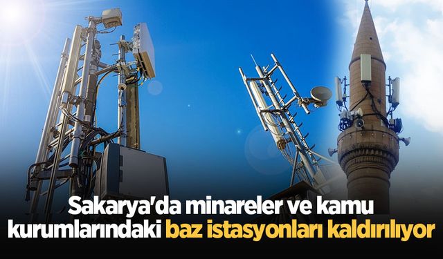 Sakarya'da minareler ve kamu kurumlarındaki baz istasyonları kaldırılıyor