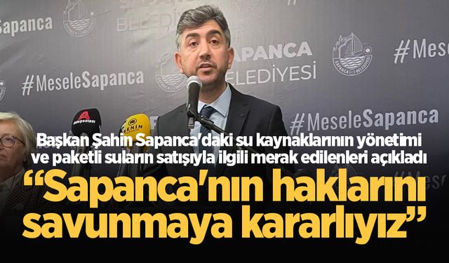 Başkan Şahin: “Sapanca'nın haklarını savunmaya kararlıyız”