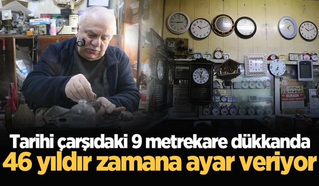 Tarihi çarşıdaki 9 metrekare dükkanda 46 yıldır zamana ayar veriyor