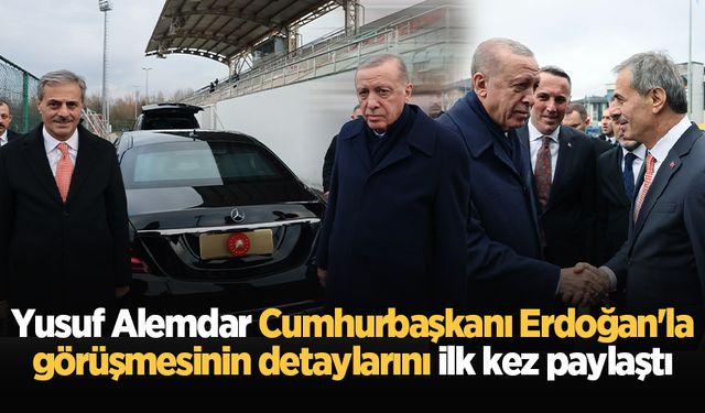 Yusuf Alemdar Cumhurbaşkanı Erdoğan'la görüşmesinin detaylarını ilk kez paylaştı