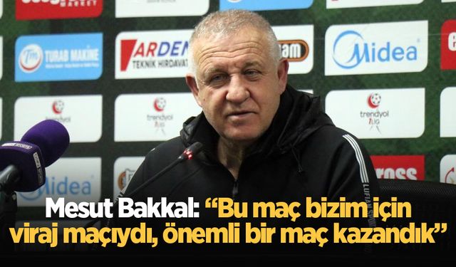 Mesut Bakkal: “Bu maç bizim için viraj maçıydı, önemli bir maç kazandık”