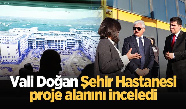 Vali Doğan Şehir Hastanesi proje alanını inceledi