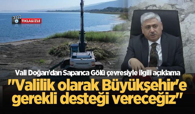 Vali Doğan'dan Sapanca Gölü çevresiyle ilgili açıklama: "Valilik olarak Büyükşehir'e gerekli desteği vereceğiz"